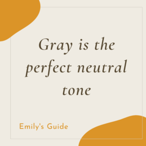 Gray is the perfect neutral tone quote by emilysguide.com